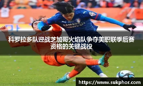 科罗拉多队迎战芝加哥火焰队争夺美职联季后赛资格的关键战役